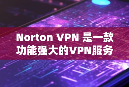 Norton VPN 是一款功能强大的VPN服务，以其稳定性和强大的安全性著称。以下是关于 Norton VPN 的性能排行