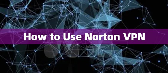 How to Use Norton VPN