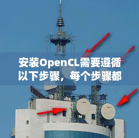 安装OpenCL需要遵循以下步骤,每个步骤都有具体的操作说明 安装OpenCL需要遵循以下步骤,每个步骤都有具体的操作说明