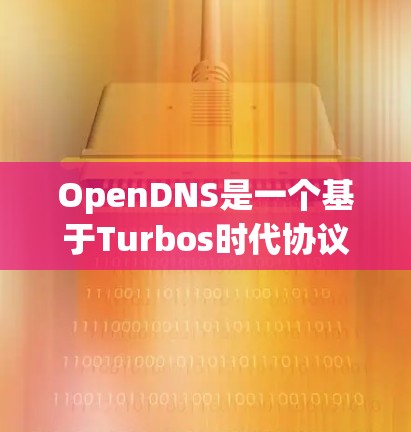 OpenDNS是一个基于Turbos时代协议的开源DNS服务，它支持多语言支持和多语言的IP地址映射。以下是一个详细的OpenDNS使用方法，分为几个部分来解释