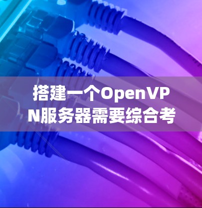 搭建一个OpenVPN服务器需要综合考虑多个方面,包括协议栈、服务器配置、客户端编程、安全措施以及可能的高级功能。以下是一个分步骤的 guide,帮助你系统地进行OpenVPN服务器的搭建 搭建一个OpenVPN服务器需要综合考虑多个方面,包括协议栈、服务器配置、客户端编程、安全措施以及可能的高级功能。以下是一个分步骤的 guide,帮助你系统地进行OpenVPN服务器的搭建