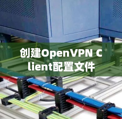 创建OpenVPN Client配置文件