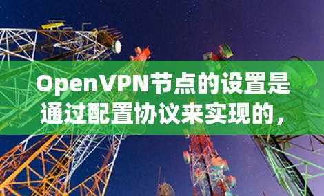OpenVPN节点的设置是通过配置协议来实现的，具体步骤如下