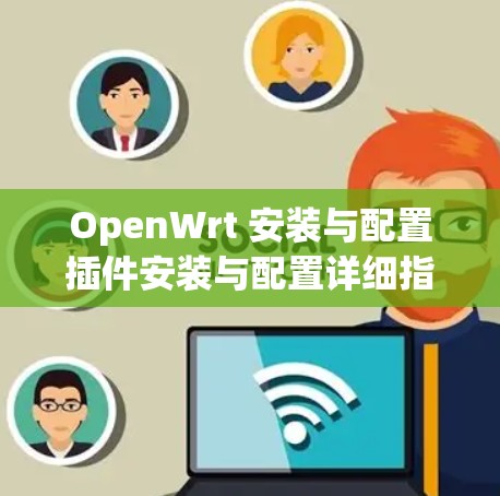 OpenWrt 安装与配置插件安装与配置详细指南