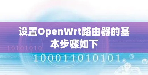 设置OpenWrt路由器的基本步骤如下