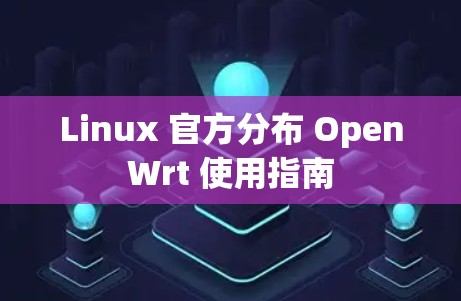 Linux 官方分布 OpenWrt 使用指南