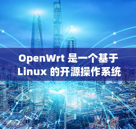 OpenWrt 是一个基于 Linux 的开源操作系统,适合个人用户和企业用户。以下是一些关于 OpenWrt 的入门教程和步骤说明 OpenWrt 是一个基于 Linux 的开源操作系统,适合个人用户和企业用户。以下是一些关于 OpenWrt 的入门教程和步骤说明