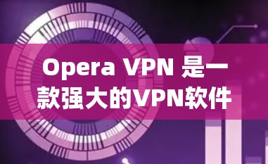 Opera VPN 是一款强大的VPN软件，专为用户提供安全、便捷的网络访问体验。以下是其主要功能的详细介绍
