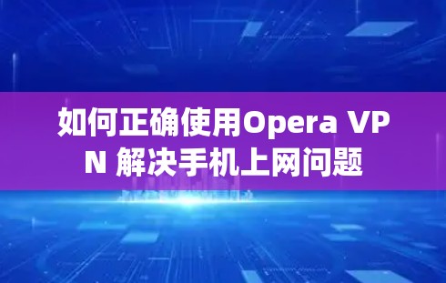 如何正确使用Opera VPN 解决手机上网问题