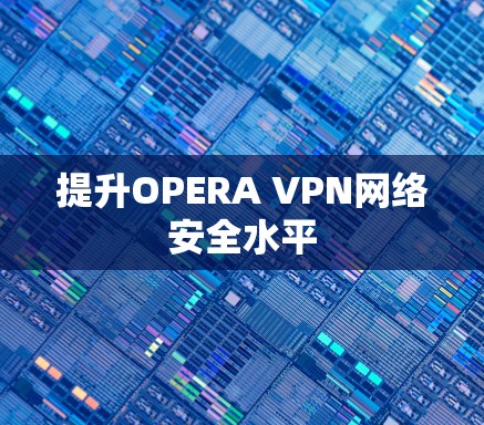 提升OPERA VPN网络安全水平