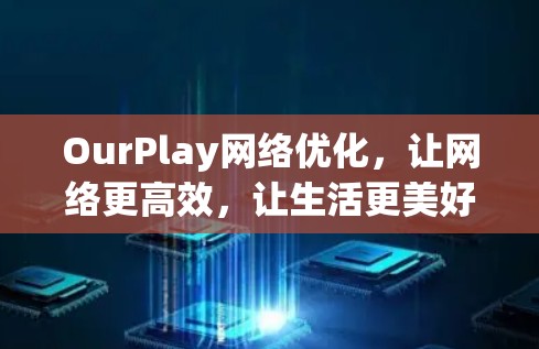 OurPlay网络优化，让网络更高效，让生活更美好