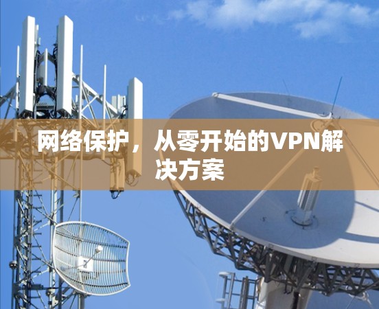 网络保护，从零开始的VPN解决方案
