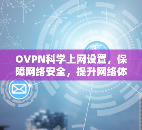 OVPN科学上网设置，保障网络安全，提升网络体验