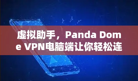 虚拟助手，Panda Dome VPN电脑端让你轻松连接世界