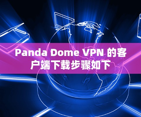 Panda Dome VPN 的客户端下载步骤如下