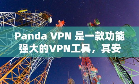 Panda VPN 是一款功能强大的VPN工具，其安全功能和隐私设置非常实用，以下是详细的指南