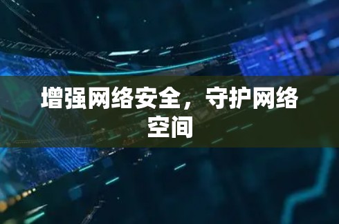 增强网络安全，守护网络空间