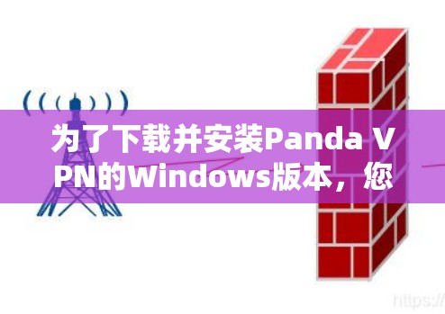 为了下载并安装Panda VPN的Windows版本，您可以按照以下步骤进行