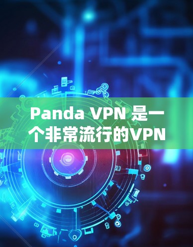 Panda VPN 是一个非常流行的VPN服务，以其高速的连接速度和强大的安全性著称。如果你正在寻找最新的VPN选项，我可以提供一些信息