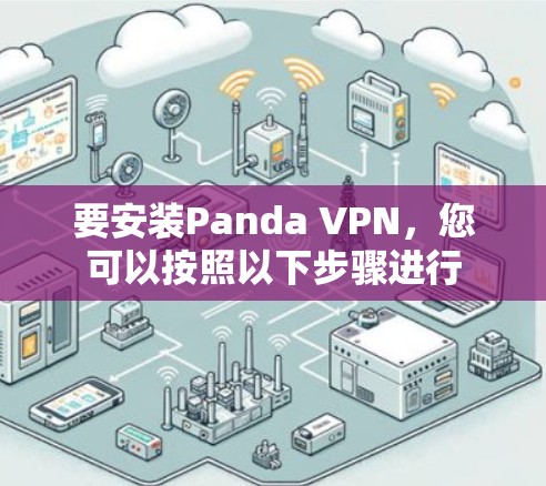 要安装Panda VPN，您可以按照以下步骤进行