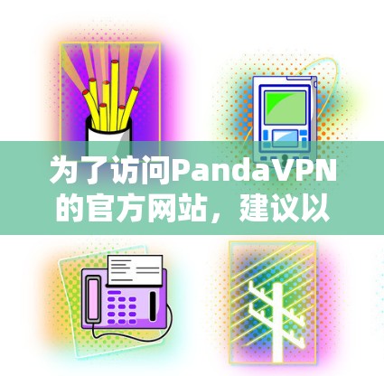 为了访问PandaVPN的官方网站，建议以下步骤
