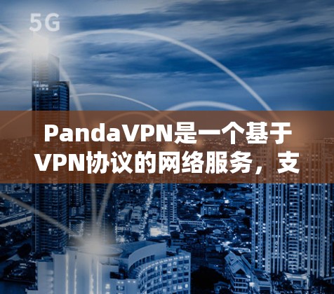 PandaVPN是一个基于VPN协议的网络服务，支持多种连接方式，例如VTT（虚拟台）和VTT-TT（虚拟台-VPN）以下是一些关于如何连接PandaVPN的常见问题和解决方案