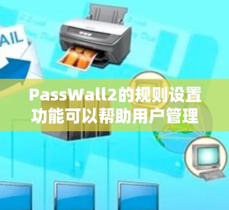 PassWall2的规则设置功能可以帮助用户管理规则，确保系统规则的准确性和一致性。以下是一些基本的规则设置操作步骤和注意事项