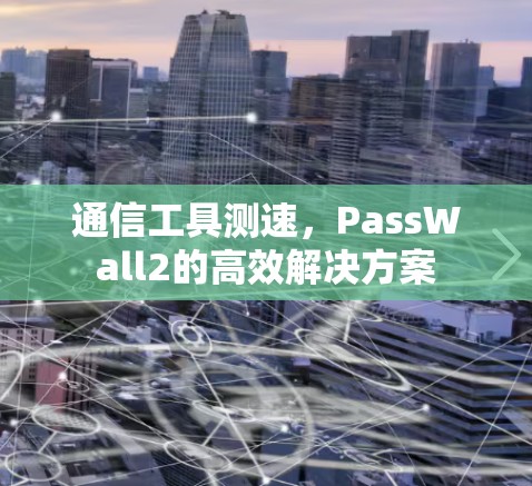 通信工具测速，PassWall2的高效解决方案