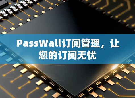 PassWall订阅管理,让您的订阅无忧 PassWall订阅管理,让您的订阅无忧