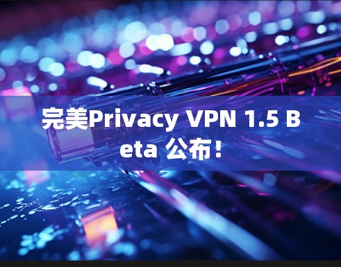 完美Privacy VPN 1.5 Beta 公布！
