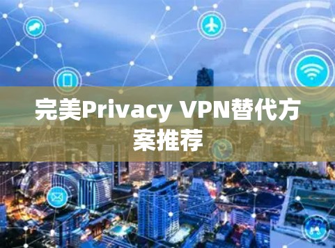 完美Privacy VPN替代方案推荐
