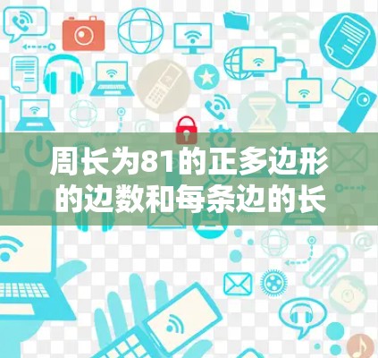周长为81的正多边形的边数和每条边的长度可以通过以下方式确定