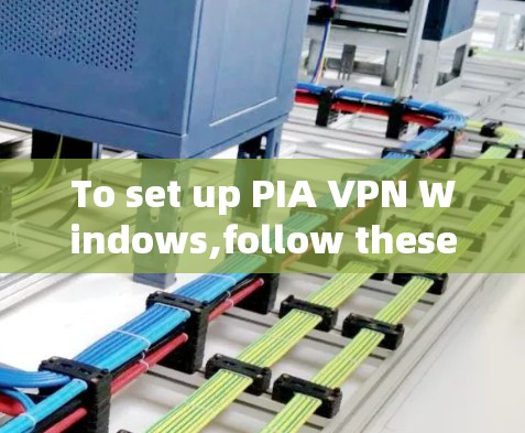 To set up PIA VPN Windows,follow these organized steps: To set up PIA VPN Windows,follow these organized steps: