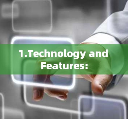1.Technology and Features: 1.Technology and Features: