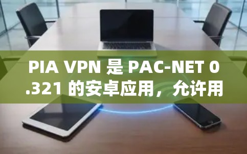 PIA VPN 是 PAC-NET 0.321 的安卓应用,允许用户通过手机连接到外部网络,管理网络环境。以下是其关键功能和安装指南 PIA VPN 是 PAC-NET 0.321 的安卓应用,允许用户通过手机连接到外部网络,管理网络环境。以下是其关键功能和安装指南