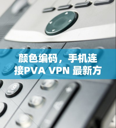 颜色编码，手机连接PVA VPN 最新方法
