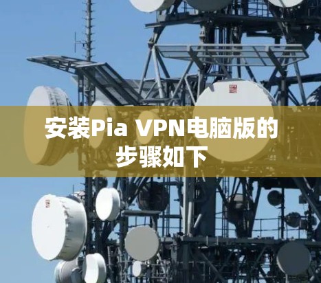 安装Pia VPN电脑版的步骤如下