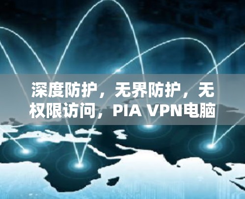 深度防护，无界防护，无权限访问，PIA VPN电脑客户端