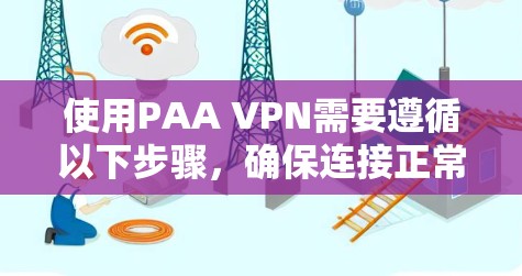 使用PAA VPN需要遵循以下步骤，确保连接正常