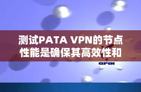 测试PATA VPN的节点性能是确保其高效性和可靠性的重要步骤。以下是一个详细的指南，帮助您完成测试