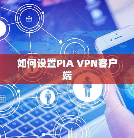 如何设置PIA VPN客户端 如何设置PIA VPN客户端