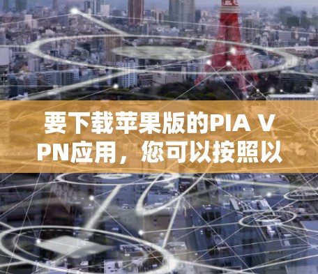 要下载苹果版的PIA VPN应用，您可以按照以下步骤进行