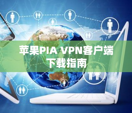 苹果PIA VPN客户端下载指南 苹果PIA VPN客户端下载指南