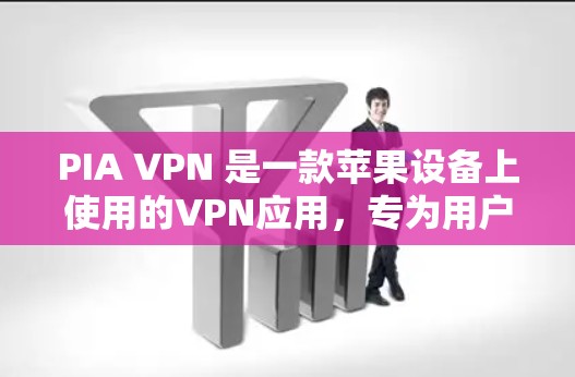 PIA VPN 是一款苹果设备上使用的VPN应用，专为用户设计，支持在iPhone、iPad 和 iMac 上访问国外网站，保护隐私。以下是关于 PIA VPN 的详细介绍