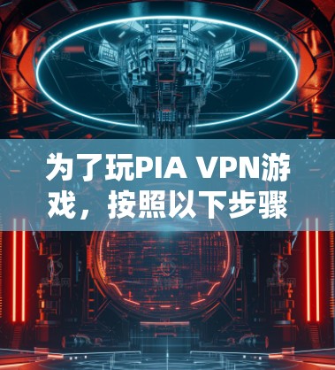 为了玩PIA VPN游戏,按照以下步骤操作 为了玩PIA VPN游戏,按照以下步骤操作