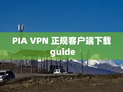 PIA VPN 正规客户端下载 guide PIA VPN 正规客户端下载 guide