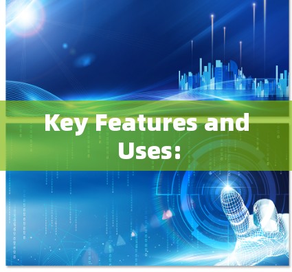 Key Features and Uses: