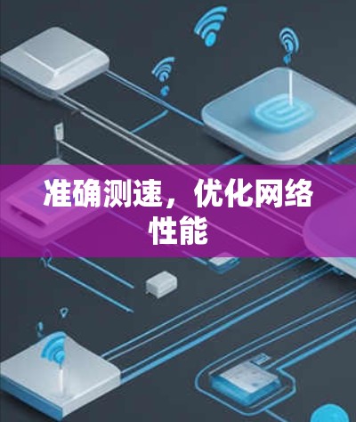 准确测速,优化网络性能 准确测速,优化网络性能