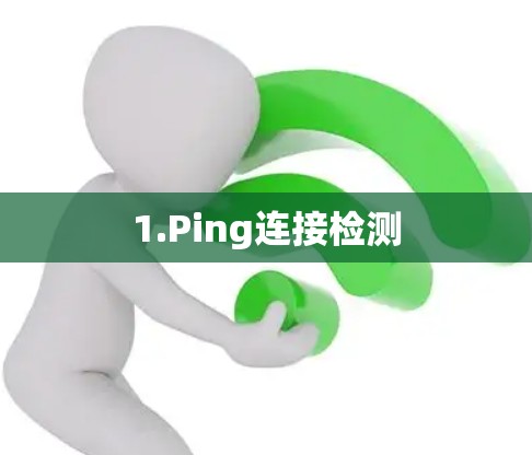 1.Ping连接检测 1.Ping连接检测