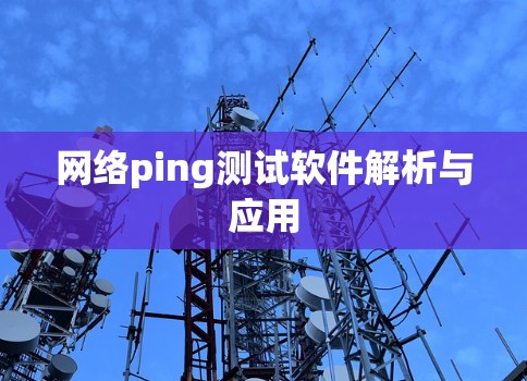 网络ping测试软件解析与应用